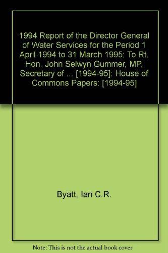 Book 1994 Report Of The Director General Of Water Services For The Period 1 April 1994 To 31 March 1995: To Rt. Hon. John Selwyn Gummer, Mp, Secretary Of ... [1994-95]: House Of Commons Papers: [1994-95] free