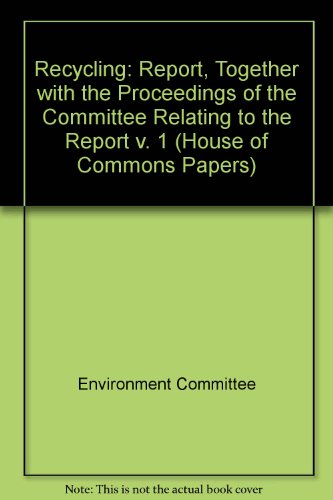 Book Recycling: Report, Together With The Proceedings Of The Committee Relating To The Report V. 1 (house Of Commons Papers) free