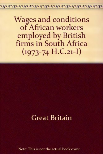 Book Wages And Conditions Of African Workers Employed By British Firms In South Africa: Minutes Of Evidence ([reports And Papers - House Of Commons] ; Session 1973-74, 21) free