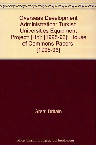 Book Overseas Development Administration: Turkish Universities Equipment Project: [hc]: [1995-96]: House Of Commons Papers: [1995-96] free