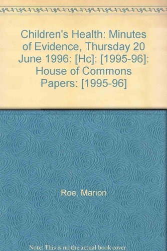 Book Children's Health: Minutes Of Evidence, Thursday 20 June 1996: [hc]: [1995-96]: House Of Commons Papers: [1995-96] free