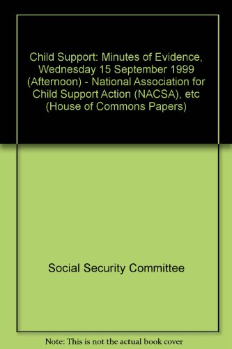 Book Child Support: Minutes Of Evidence, Wednesday 15 September 1999 (afternoon) - National Association For Child Support Action (nacsa), Etc (house Of Commons Papers) free