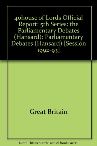 Book 40house Of Lords Official Report: 5th Series: The Parliamentary Debates (hansard): Parliamentary Debates (hansard) [session 1992-93] free