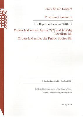 Book 7th Report Of Session 2010-12: Orders Laid Under Clauses 7(2) And 9 Of The Localism Bill; Orders Laid Under The Public Bodies Bill: House Of Lords Paper 206 Session 2010-12 free