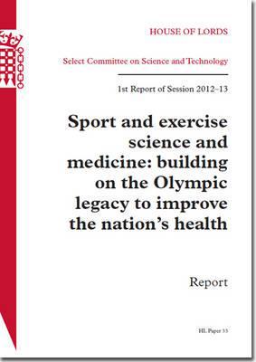 Book Sport And Exercise Science And Medicine: Building On The Olympic Legacy To Improve The Nation's Health: House Of Lords Paper 33 Session 2012-13 (house Of Lords Papers) free