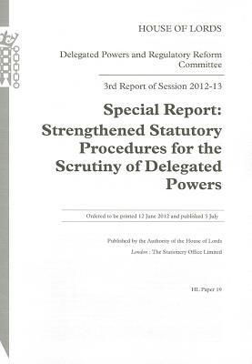 Book 3rd Report Of Session 2012-13: Special Report Stengthened Statutory Procedures For The Scrutiny Of Delegated Powers: House Of Lords Paper 19 Session 2012-13 free