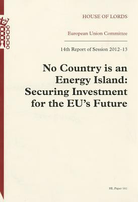 Book No Country Is An Energy Island: Securing Investment For The Eu's Future: House Of Lords Paper 161 Session 2012-13 free
