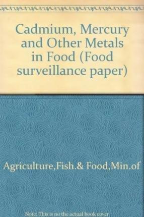 Book Cadmium, Mercury and Other Metals in Food: The Fifty-Third Report of the Steering Group on Chemical Aspects of Food Surveillance. (Food Surveillance Paper) free