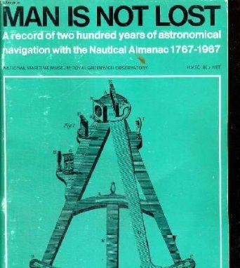 Book Man Is Not Lost: Record of Two Hundred Years of Astronomical Navigation with the "Nautical Almanac", 1767-1967 free
