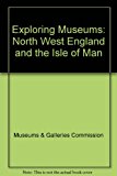 Book Exploring Museums: North West England And The Isle Of Man (exploring Museums) free