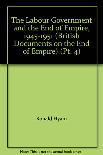 Book The Labour Government and the End of Empire, 1945-1951 (British Documents on the End of Empire) (Pt. 4) free