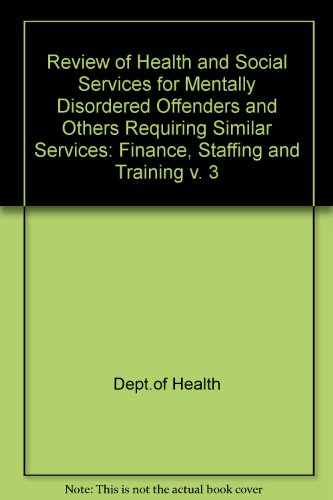 Book Review Of Health And Social Services For Mentally Disordered Offenders And Others Requiring Similar Services: Finance, Staffing And Training (v. 3) free
