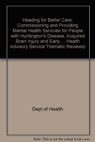 Book Heading for Better Care: Commissioning and Providing Mental Health Services for People with Huntington's Disease, Acquired Brain Injury and Early ... NHS Health Advisory Service Thematic Review) free
