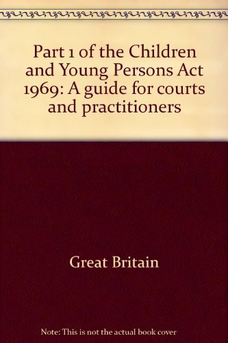 Book Part 1 of the Children and young persons act 1969: A guide for courts and practitioners free