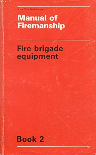 Book Manual of Firemanship: Book 2: Fire Brigade Equipment: A Survey of the Science of Fire-fighting (Bk. 2) free