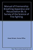 Book Manual of Firemanship: Book 6: Breathing Apparatus and Resuscitation: A Survey of the Science of Fire-fighting free