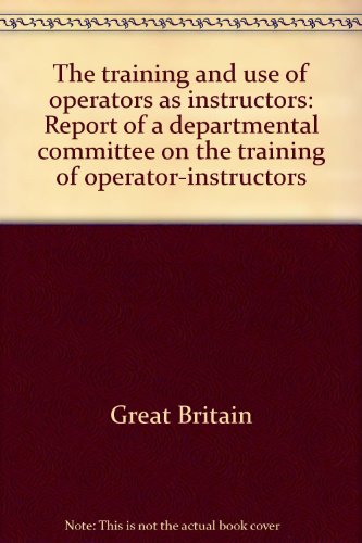 Book The Training And Use Of Operators As Instructors;: Report Of A Departmental Committee On The Training Of Operator-instructors free