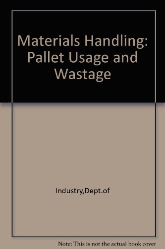 Book Materials Handling, Pallet Usage And Wastage: Report Of A Survey  Into The Usage And Wastage Of Pallets In The United Kingdom free