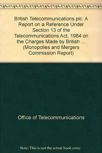 Book British Telecommunications Plc: A Report on Reference Under Section 13 of Telecommunications (Monopolies and Mergers Commission Report) free