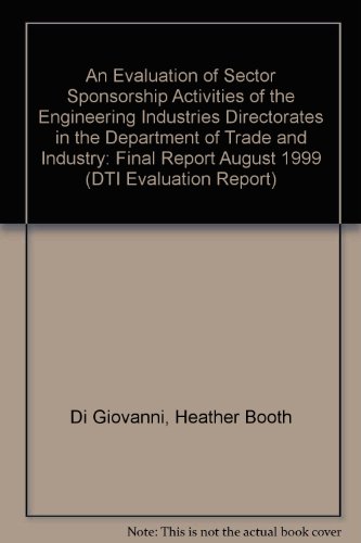 Book An Evaluation Of Sector Sponsorship Activities Of The Engineeering Industries Directorates In The Department Of Trade And Industry (dti Evaluation Report) free