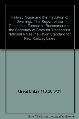 Book Railway Noise And The Insulation Of Dwellings: The Report Of The Committee Formed To Recommend To The Secretary Of State For Transport A National Noise Insulation Standard For New Railway Lines free