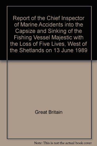 Book Report of the Chief Inspector of Marine Accidents into the Capsize and Sinking of the Fishing Vessel Majestic with the Loss of Five Lives, West of the Shetlands on 13 June 1989 free