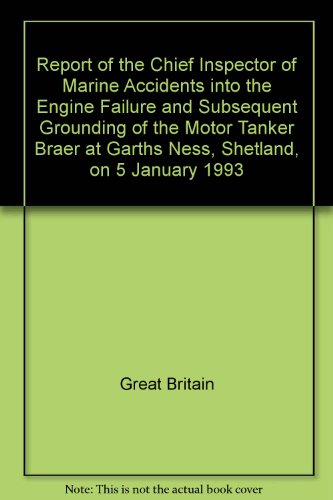 Book Report Of The Chief Inspector Of Marine Accidents Into The Engine Failure And Subsequent Grounding Of The Motor Tanker Braer At Garths Ness, Shetland, On 5 January 1993 free