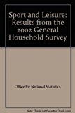 Book Sport and Leisure: Results from the 2002 General Household Survey free