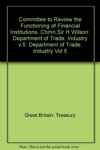 Book Committee to Review the Functioning of Financial Institutions. Chmn.Sir H.Wilson: Department of Trade, Industry Vol 5 free