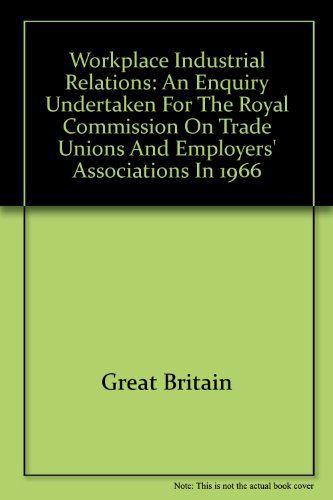Book Workplace Industrial Relations: An Enquiry Undertaken For The Royal Commission On Trade Unions And Employers' Associations In 1966 (government Social Survey. Ss 402) free