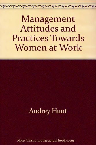 Book Management Attitudes And Practices Towards Women At Work: An Employment Policy Survey Carried Out In 1973 By The Social Survey Division Of The Office Of Population Censuses And Surveys On Behalf Of The Department Of Employment free