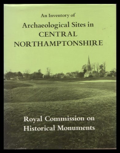 Book An Inventory of the Historical Monuments in the County of Northampton: Vol 2. Archaeological Sites in Central Northamptonshire free