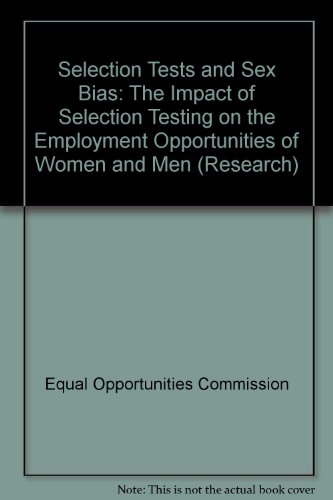 Book Selection Tests And Sex Bias: The Impact Of Selection Testing On The Employment Opportunities Of Women And Men (equal Opportunities Commission Research Series) free