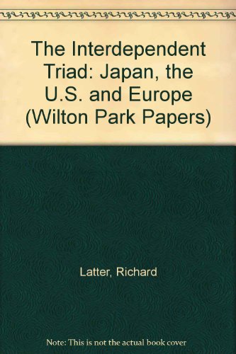 Book The Interdependent Triad: Japan, The United States And Europe (wilton Park Papers) free