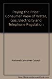 Book Paying the Price: A Consumer View of Water, Gas, Electricity and Telephone Regulation free