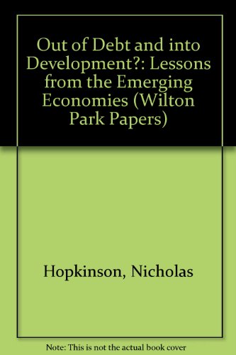 Book Out Of Debt And Into Development?: Lessons From Emerging Economies: Lessons From The Emerging Economies (wilton Park Papers) free