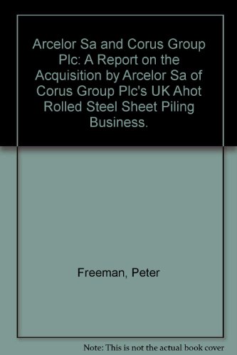 Book Arcelor Sa and Corus Group Plc: A Report on the Acquisition by Arcelor Sa of Corus Group Plc's UK Ahot Rolled Steel Sheet Piling Business. free