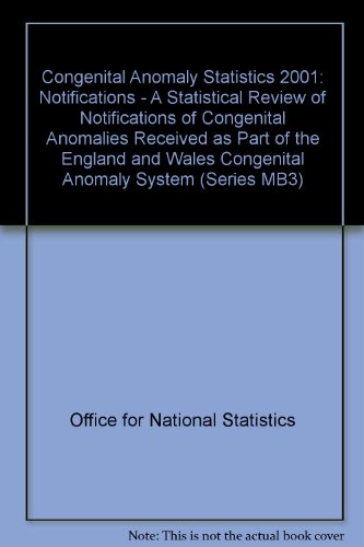 Book Congenital Anomaly Statistics: Notifications - A Statistical Review of Notifications of Congenital Anomalies Received as Part of the England and Wales Congenital Anomaly System (Series MB3) free
