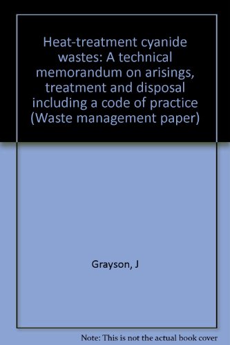 Book Heat-treatment Cyanide Wastes: A Technical Memorandum On Arisings, Treatment, And Disposal Including A Code Of Practice (waste Management Paper) free
