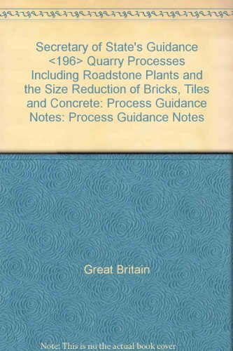 Book Secretary Of State's Guidance <196> Quarry Processes Including Roadstone Plants And The Size Reduction Of Bricks, Tiles And Concrete: Process Guidance Notes: Process Guidance Notes free