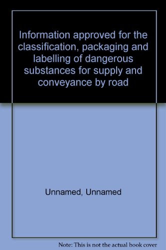 Book Information Approved For The Classification, Packaging And Labelling Of Dangerous Substances For Supply And Conveyance By Road free