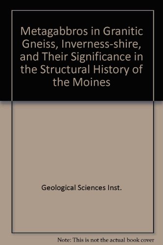 Book Metagabbros In Granitic Gneiss, Invernessshire, And Their Significance In The Structural History Of The Moines (report - Institute Of Geological Sciences) free