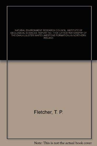 Book NATURAL ENVIRONMENT RESEARCH COUNCIL: INSTITUTE OF GEOLOGICAL SCIENCES: REPORT NO. 77/24: LITHOSTRATIGRAPHY OF THE CHALK (ULSTER WHITE LIMESTONE FORMATION) IN NORTHERN IRELAND. free