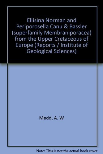 Book Ellisina Norman And Periporosella Canu & Bassler (superfamily Membraniporacea) From The Upper Cretaceous Of Europe (reports / Institute Of Geological Sciences) free