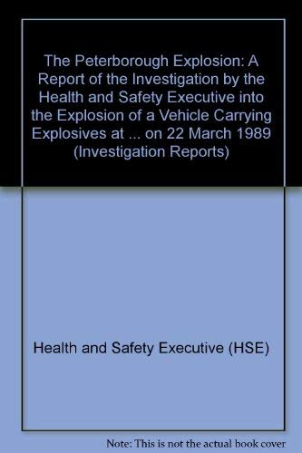 Book The Peterborough Explosion: A Report of the Investigation by the Health and Safety Executive into the Explosion of a Vehicle Carrying Explosives at ... Estate, Peterborough on 22 March 1989 free