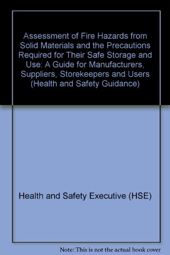 Book Assessment Of Fire Hazards From Solid Materials And The Precautions Required For Their Safe Storage And Use: A Guide For Manufacturers, Suppliers, ... (hs(g)) (health & Safety: Guidance Booklets) free
