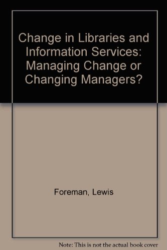 Book Change in Libraries and Information Services: Managing Change or Changing Managers? free