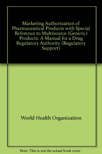 Book Marketing Authorization Of Pharmaceutical Products With Special Reference To Multisource (generic) Products: A Manual For A Drug Regulatory Authority (regulatory Support) free