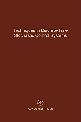 Book Techniques in Discrete-Time Stochastic Control Systems: Advances in Theory and Applications (Volume 73) (Control and Dynamic Systems, Volume 73) free