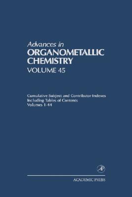 Book Advances in Organometallic Chemistry: Cumulative Subject and Contributor Indexes Including Tables of Contents, and a Comprehesive Keyword Index ... in Organometallic Chemistry, Volume 45) free